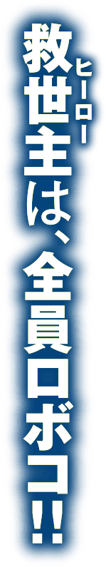 ヒーローは、全員ロボコ!!